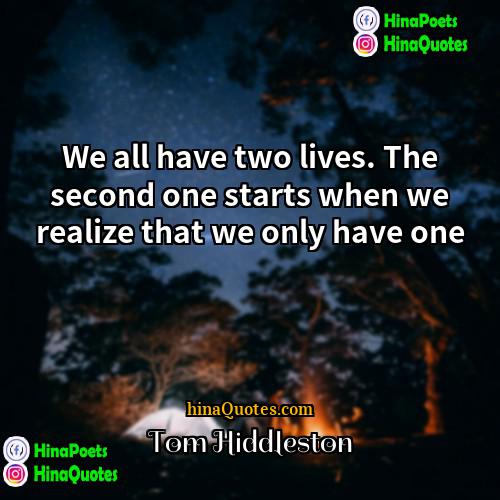 Tom Hiddleston Quotes | We all have two lives. The second